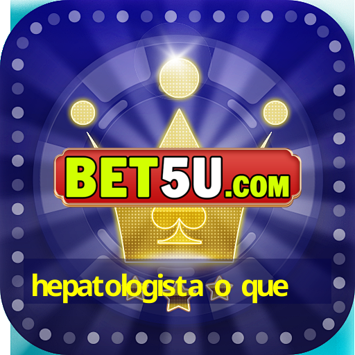 hepatologista o que